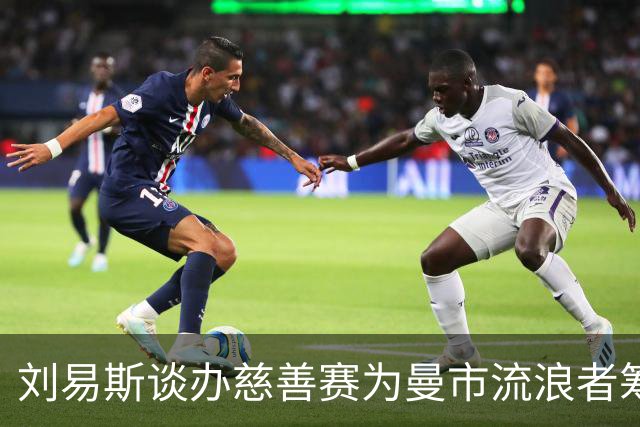 刘易斯谈办慈善赛为曼市流浪者筹款：成为信徒后，我对苦难更敏感