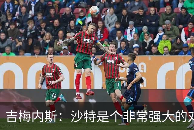 吉梅内斯：沙特是个非常强大的对手，自豪能代表国家队出场100次