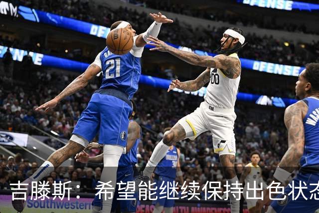 吉滕斯：希望能继续保持出色状态 阿隆索对我态度非常积极