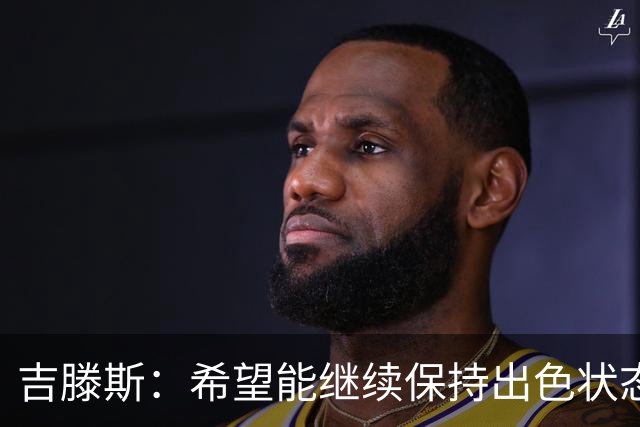 吉滕斯：希望能继续保持出色状态 阿隆索对我态度非常积极