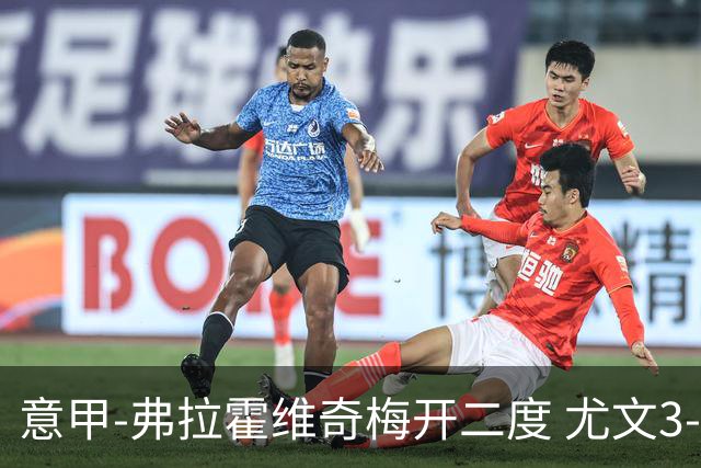 意甲-弗拉霍维奇梅开二度 尤文3-2止连平仍居前四