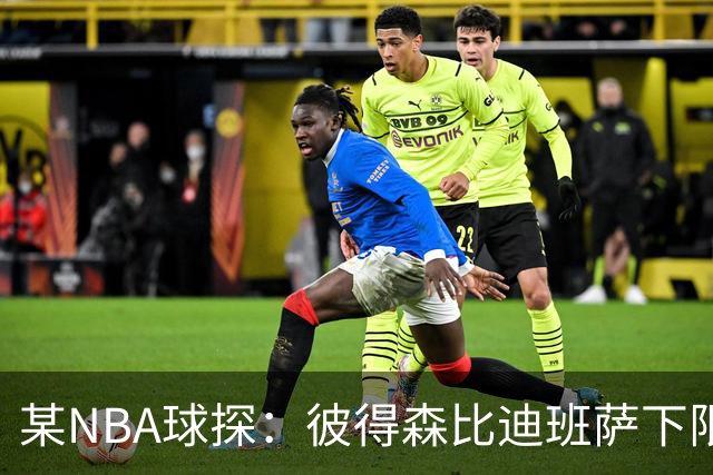 某NBA球探：彼得森比迪班萨下限更高 至少有能力达到克莱的水平