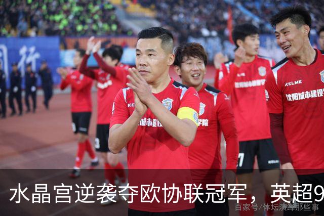 水晶宫逆袭夺欧协联冠军，英超9队锁定下赛季欧战席位