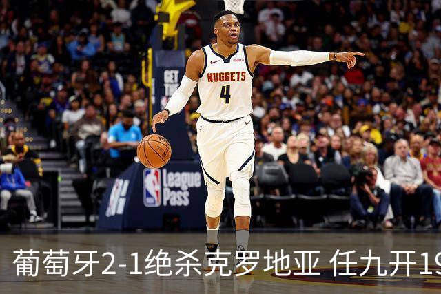 葡萄牙2-1绝杀克罗地亚 任九开19540注683元