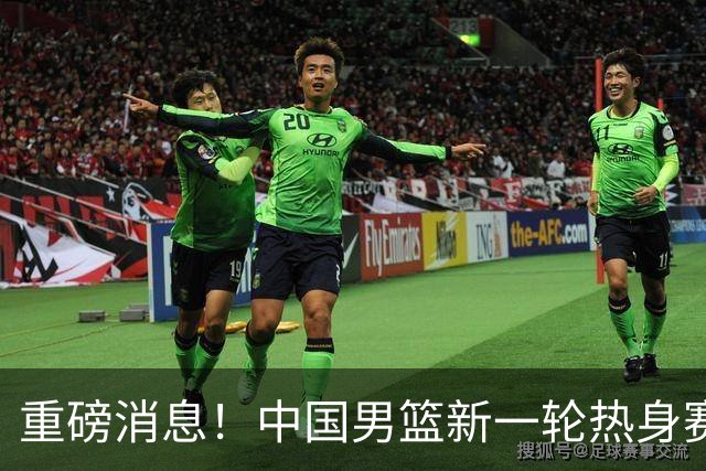 重磅消息！中国男篮新一轮热身赛确定，三大核心归队，球迷直言需正视态度