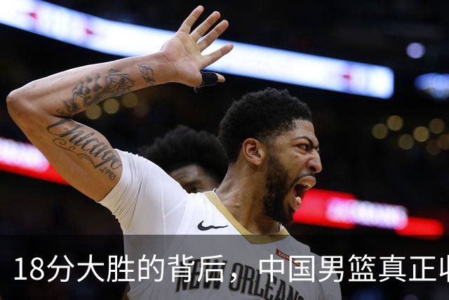 18分大胜的背后，中国男篮真正收获，不是庞峥麟！赢球藏着大问题